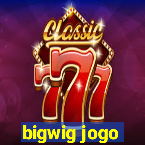 bigwig jogo